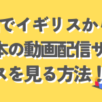 vpnでイギリスから日本の動画配信サービスを見る方法!